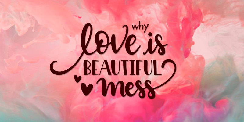 Why Love is A Beautiful Mess