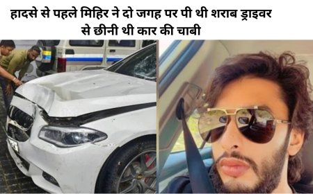 हादसे से पहले मिहिर ने दो जगह पर पी थी शराब, ड्राइवर से छीनी थी कार की चाबी