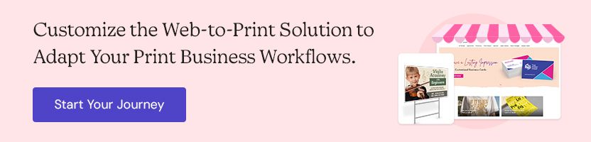 Customize the Web-to-Print Solution to Adapt Your Print Business Workflows.