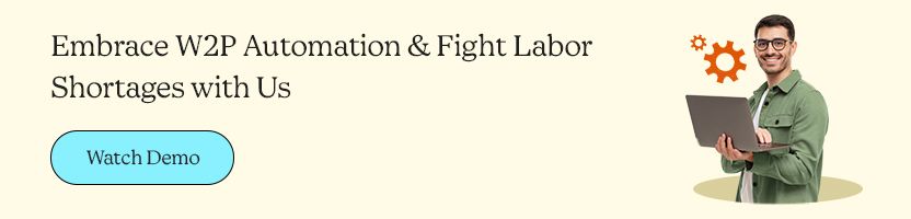 Embrace W2P Automation & Fight Labor Shortages with Us