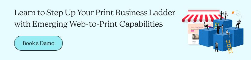 Learn to Step Up Your Print Business Ladder with Emerging Web-to-Print Capabilities