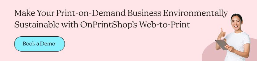 Make Your Print-on-Demand Business Environmentally Sustainable with OnPrintShop’s Web-to-Print