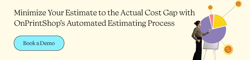 Minimize your estimate to the actual cost gap with OnPrinShop’s automated estimating process.