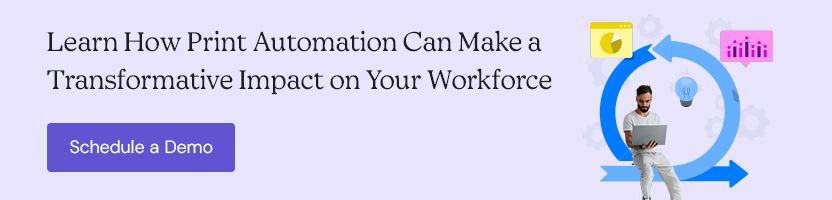 Learn How Print Automation Can Make a Transformative Impact on Your Workforce
