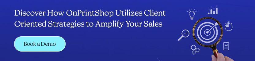 Discover How OnPrintShop Utilizes Client-Oriented Strategies to Amplify Your Sales
