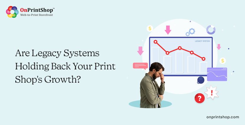 Legacy systems limiting print growth