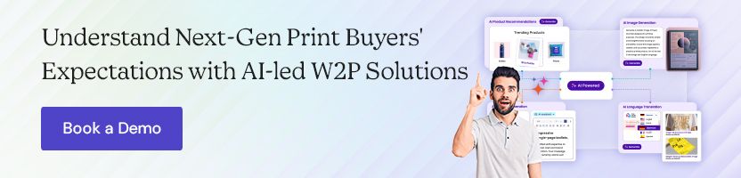 Understand Next-Gen Print Buyers’ Expectations with AI-Powered W2P Solutions