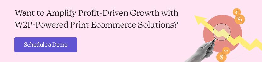 Want to Amplify Profit-Driven Growth with W2P-Powered Print Ecommerce Solutions?