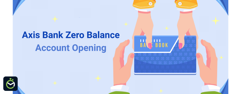 Axis Bank Zero Balance Account Opening - Features, Eligibility & Process