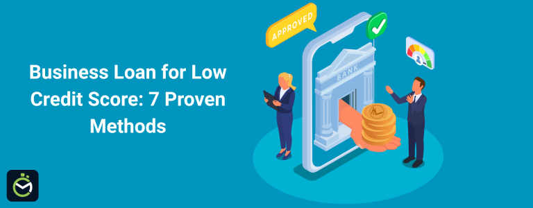 Business Loan for Low Credit Score: 7 Proven Methods