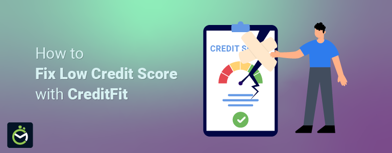 How to Fix a Low Credit Score with CreditFit