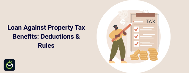 Loan Against Property Tax Benefits: Deductions & Rules Loan Against Property Tax Benefits: Deductions & Rules