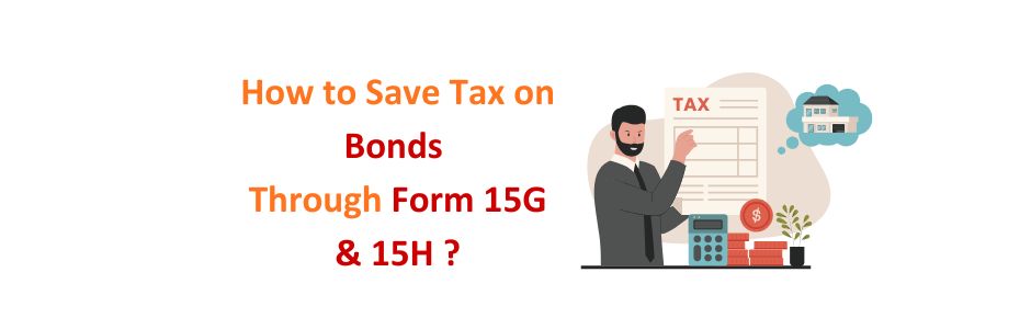 Save tax on bond interest using Form 15G and 15H in India