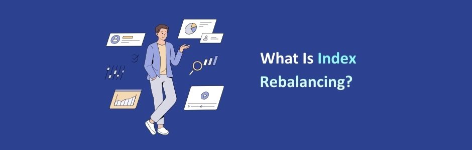 Index Rebalancing is explained detail with its types, examples and impact
