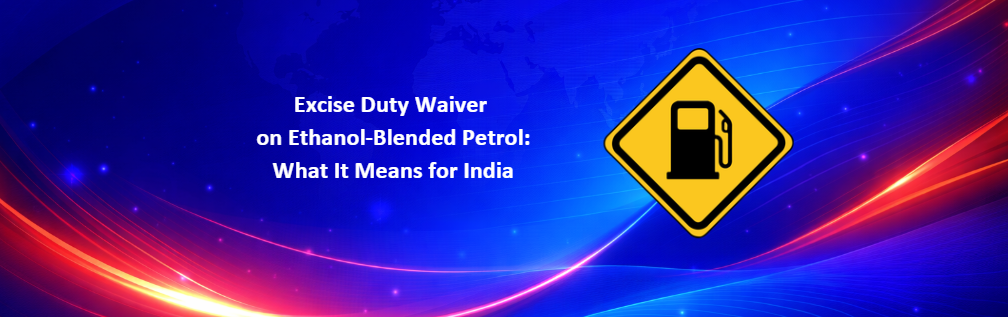 Excise Duty Waiver on Ethanol-Blended Petrol: What It Means