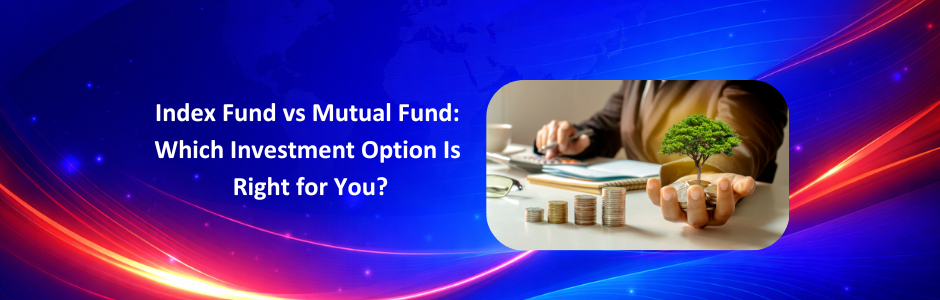 Index Fund vs Mutual Fund: Key Differences, Benefits & Which Is Better?