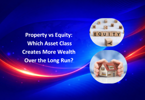 Property vs Equity: Which Asset Class Creates More Wealth in the Long Run?
