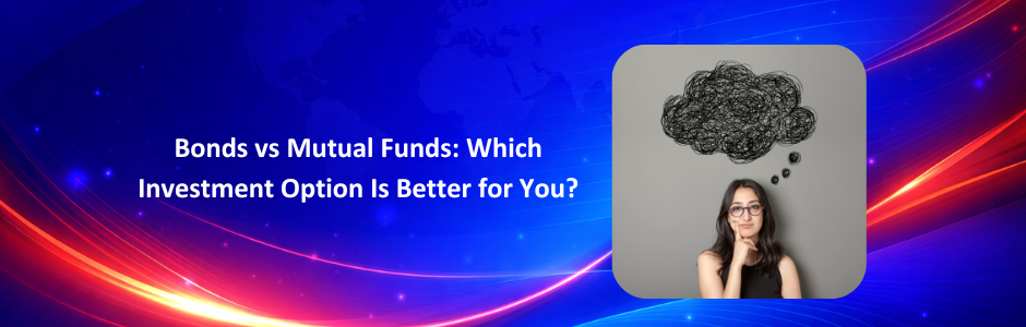 Bonds vs Mutual Funds: Which Investment Option Is Better for You?
