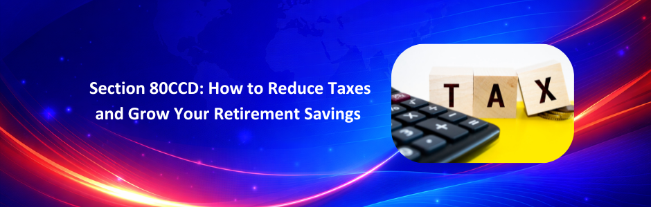 : A complete guide to Section 80CCD — how 80CCD(1), 80CCD(1B), and 80CCD(2) work, deduction limits, new vs old tax regime rules, NPS withdrawal taxation, and the 2025 PFRDA amendments