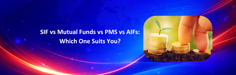 SIF vs Mutual Funds vs PMS vs AIFs: Which One Suits You?