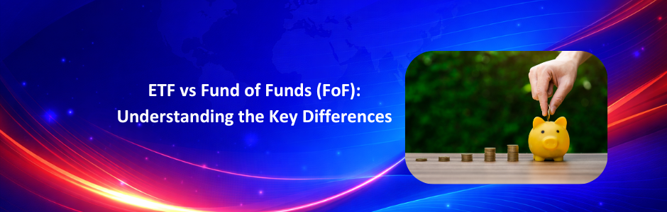 ETF vs Fund of Funds (FoF): Key Differences Explained