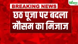 छठ पूजा पर बदला मौसम का मिजाज, बिहार के कई जिलों में बारिश की संभावना से बढ़ी चिंता
