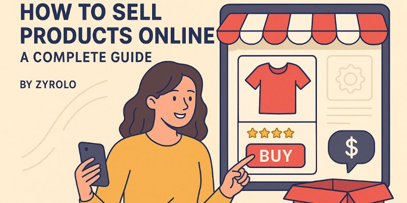 How to Sell Products Online: A Complete Guide by Zyrolo