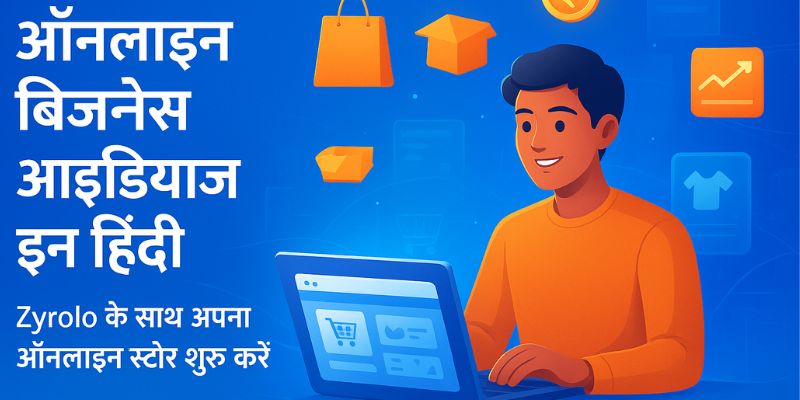 ऑनलाइन बिज़नेस आइडियाज इन हिंदी: Zyrolo के साथ अपना ऑनलाइन स्टोर शुरू करें