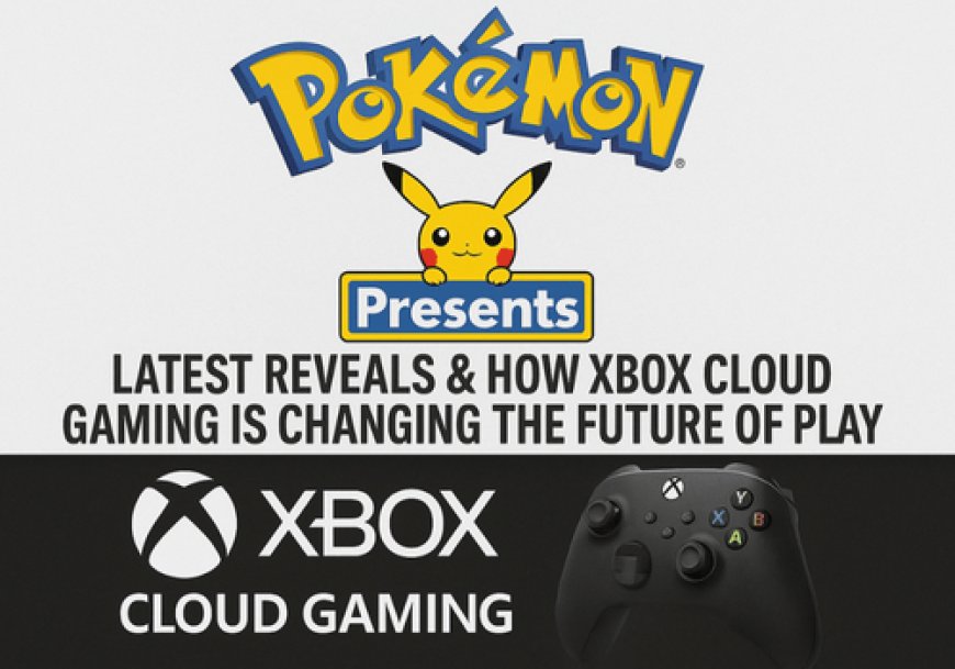 Pokémon Presents: Latest Reveals & How Xbox Cloud Gaming Is Changing the Future of Play