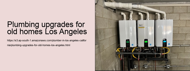 plumbing upgrades for old homes Los Angeles