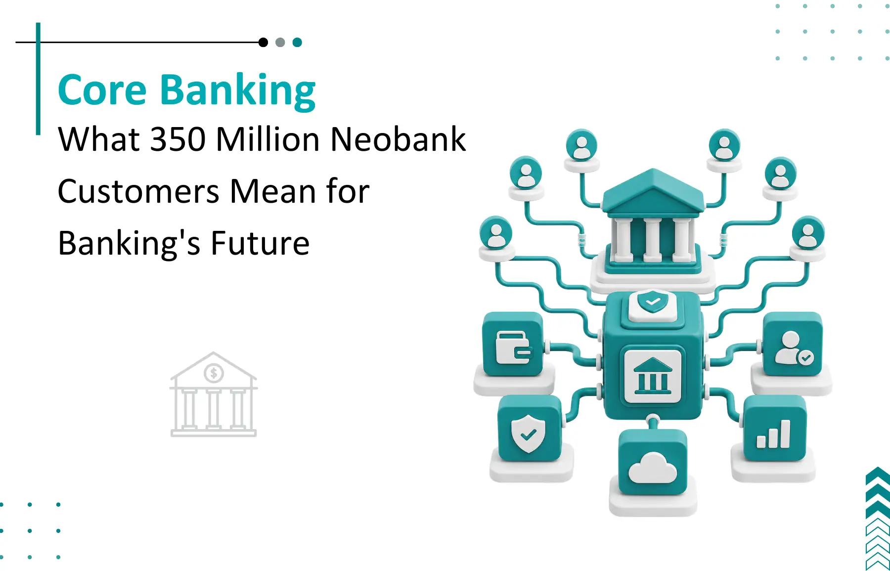 What 350 Million Neobank Customers Mean for Core Banking Architecture