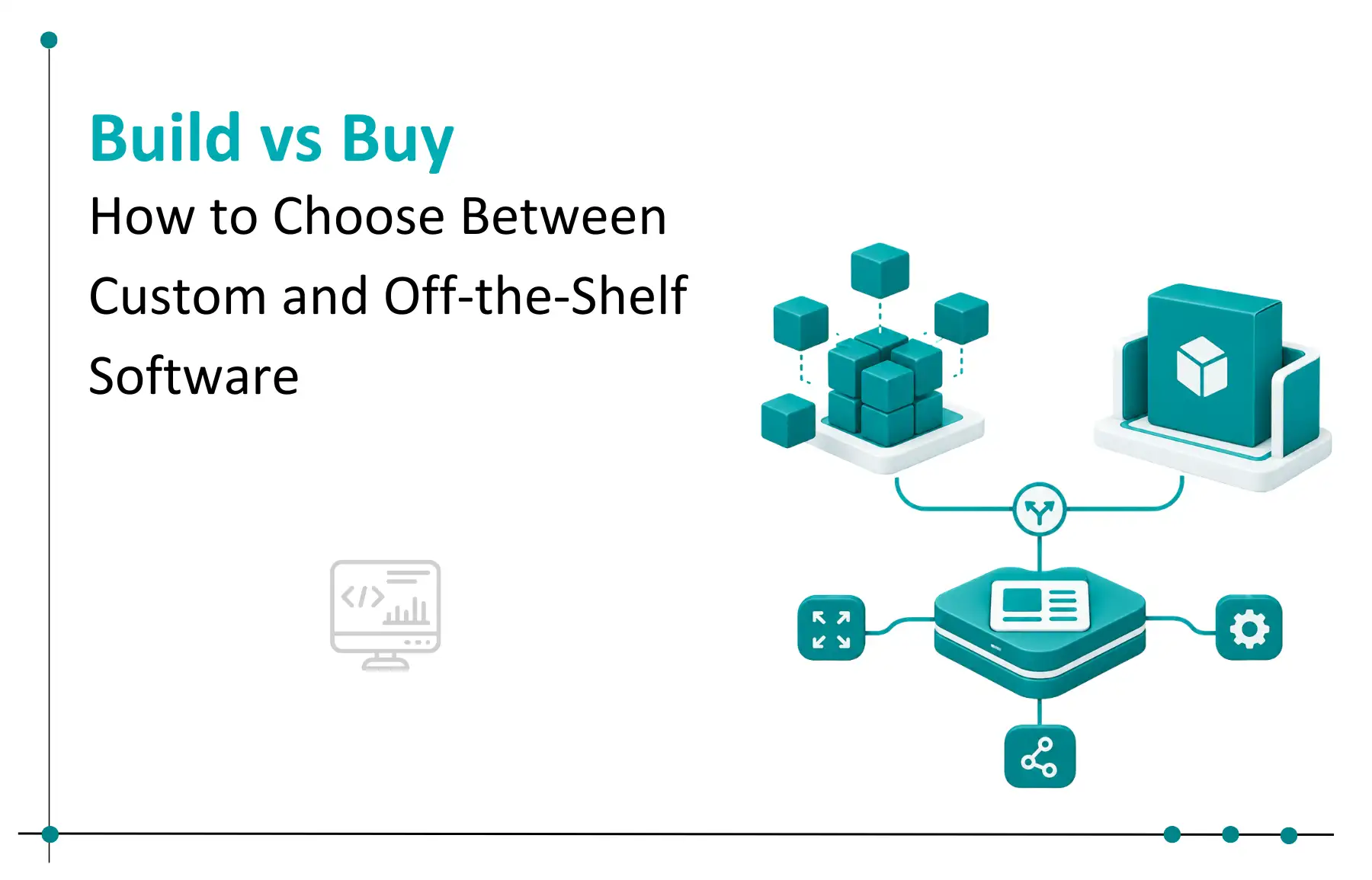 Build vs Buy Software: How to Choose Between Custom and Off-the-Shelf