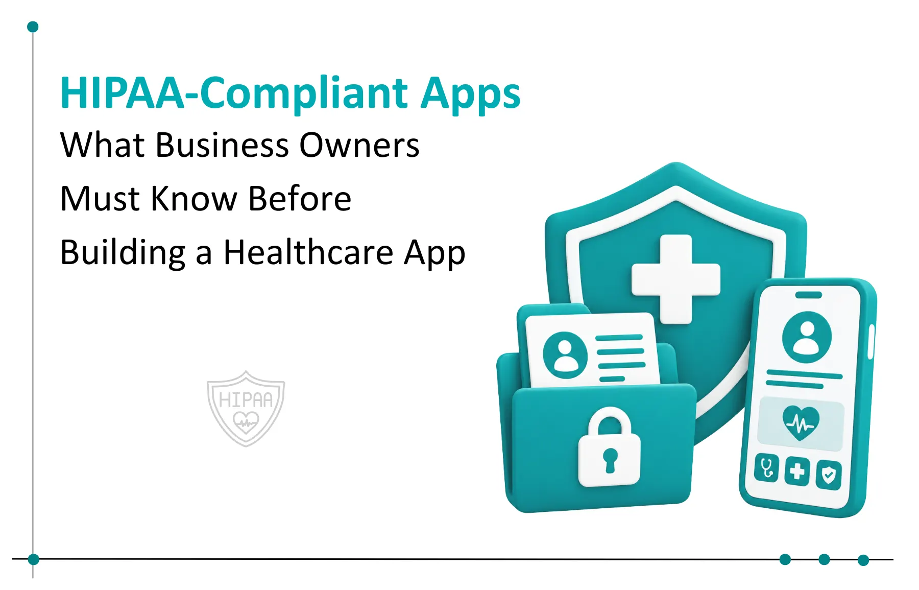 Building a HIPAA-Compliant Healthcare App: What Business Owners Must Know