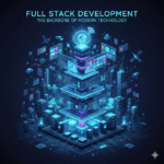 Full Stack Development: The Backbone of Modern Technology
