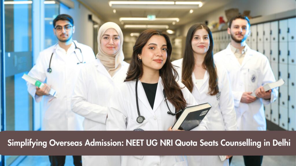 Simplifying Overseas Admission: NEET UG NRI Quota Seats Counselling in Delhi