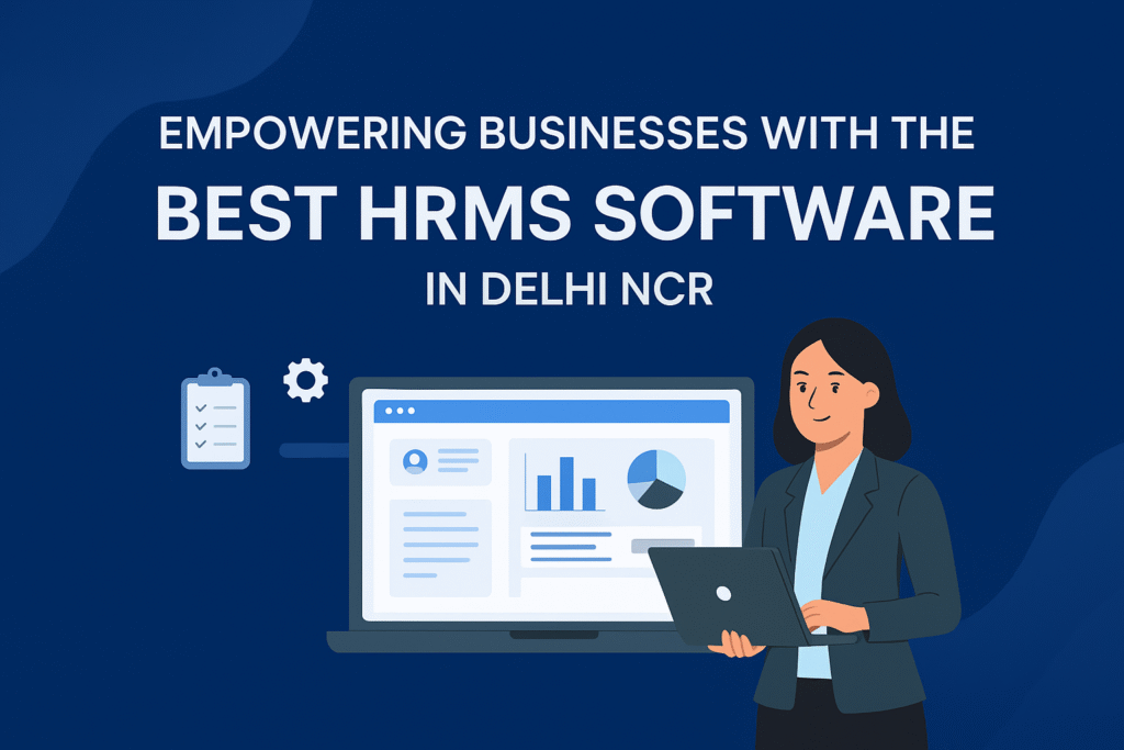 Empowering Businesses with the Best HRMS Software in Delhi NCR