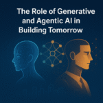 The Role of Generative and Agentic AI in Building Tomorrow