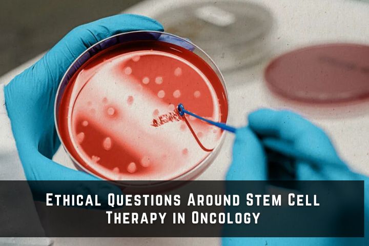 Ethical Questions Around Stem Cell Therapy in Oncology