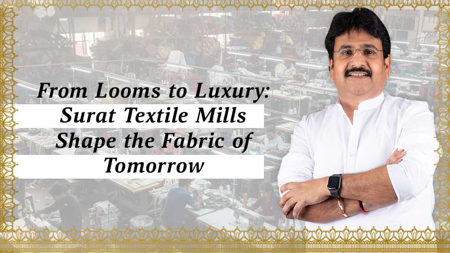 From Looms to Luxury: Surat Textile Mills Shape the Fabric of Tomorrow