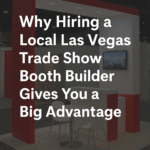 Why Hiring a Local Las Vegas Trade Show Booth Builder Gives You a Big Advantage