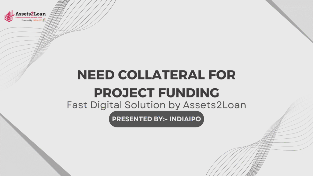 Need Collateral for Project Funding – Fast Digital Solution by Assets2Loan