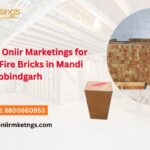 Why Choose Oniir Marketings for Refractory Fire Bricks in Mandi Gobindgarh