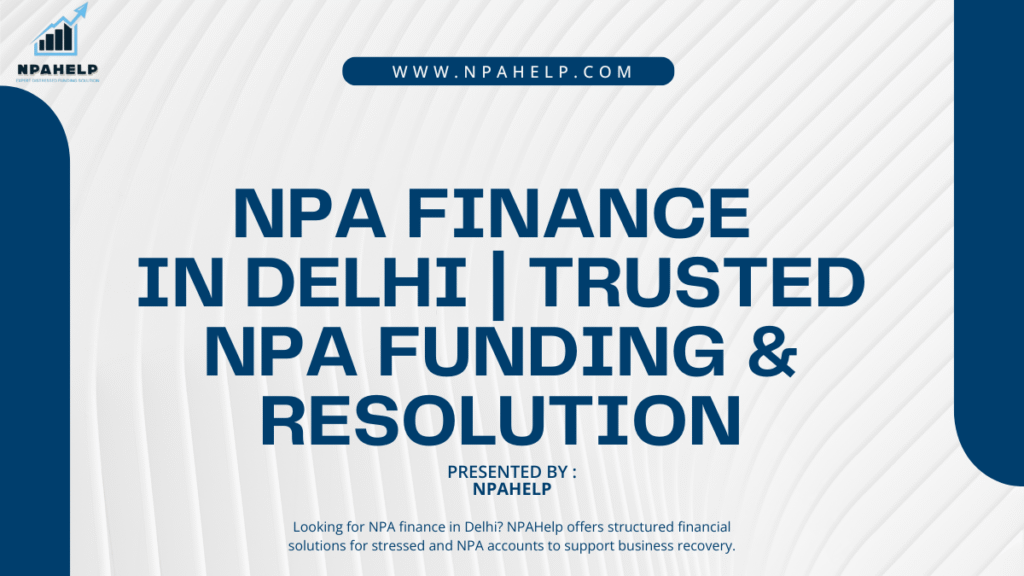 NPA Finance in Delhi | Trusted NPA Funding & Resolution – NPAHelp