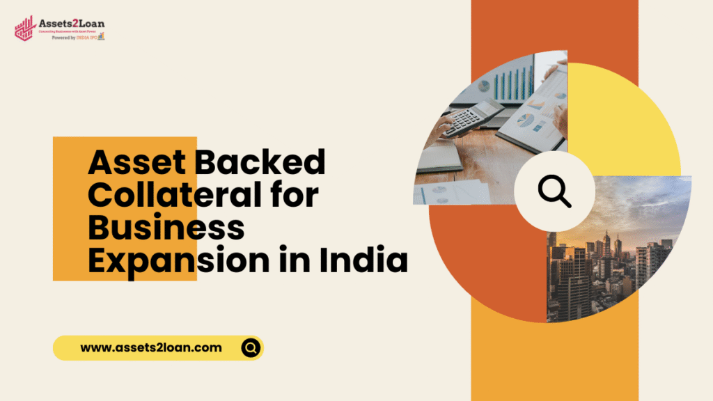 Asset Backed Collateral for Business Expansion in India | Unlock Growth Funding