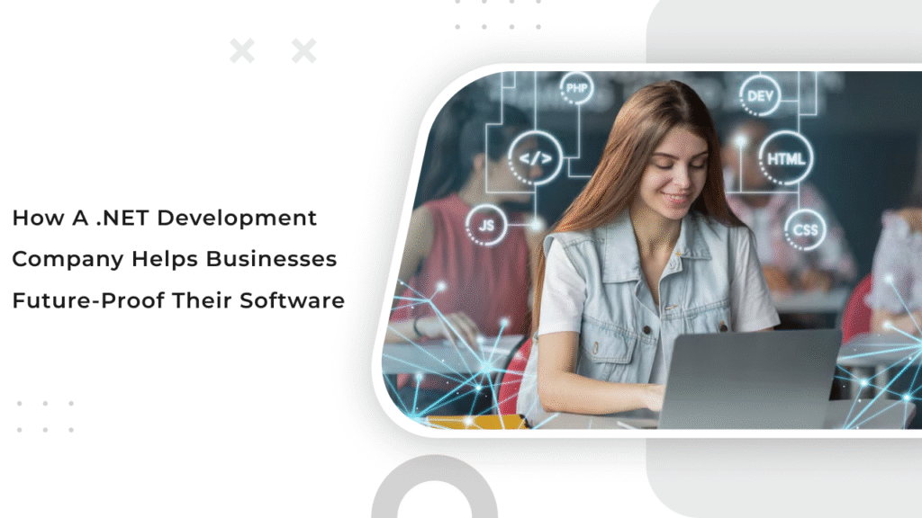 How a .NET Development Company Helps Businesses Future-Proof Their Software