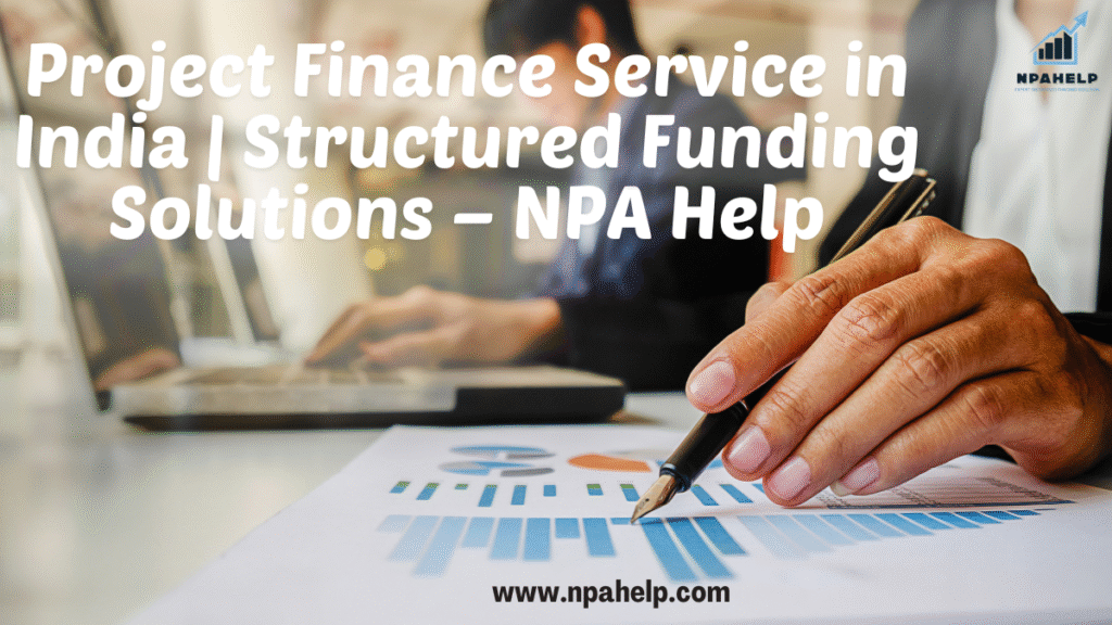 Project Finance Service in India | Structured Funding Solutions – NPA Help