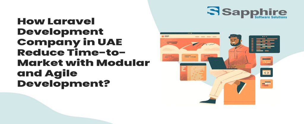 How Laravel Development Company in UAE Reduce Time-to-Market with Modular and Agile Development?