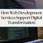 How Web Development Services Support Digital Transformation