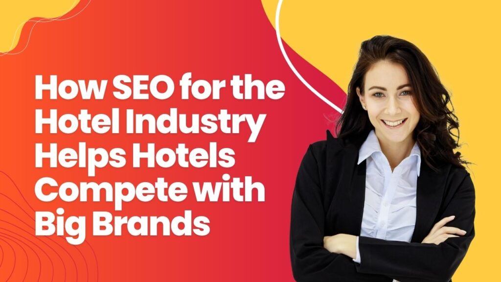 How SEO for the Hotel Industry Helps Hotels Compete with Big Brands