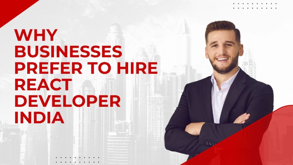 Why Businesses Prefer to Hire React Developer India